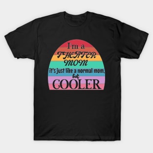 Theater Mom: Like a Normal Mom but Cooler. Theater Life, theater lover T-Shirt